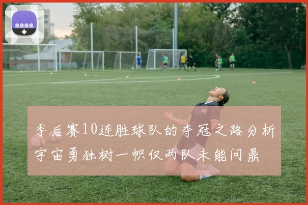 季后赛10连胜球队的夺冠之路分析宇宙勇独树一帜仅两队未能问鼎