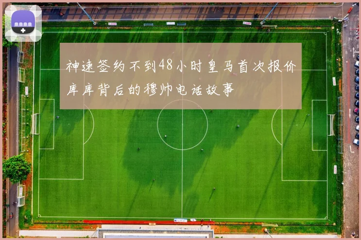 神速签约不到48小时皇马首次报价库库背后的穆帅电话故事