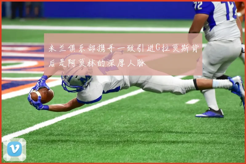 米兰俱乐部携手一致引进G拉莫斯背后是阿莫林的深厚人脉
